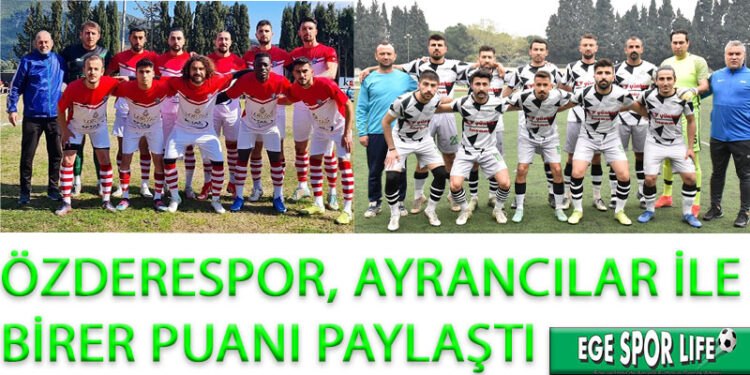 ÖZDERESPOR, AYRANCILAR İLE BİRER PUANI PAYLAŞTI