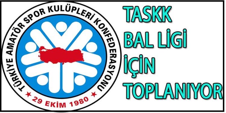 TASKK, BAL LİGİ İÇİN TOPLANIYOR