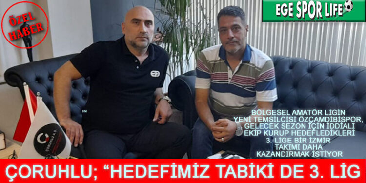 ÇORUHLU, İZMİR’İN FUTBOLDA YÜKSELEN DEĞERİ OLACAĞIZ