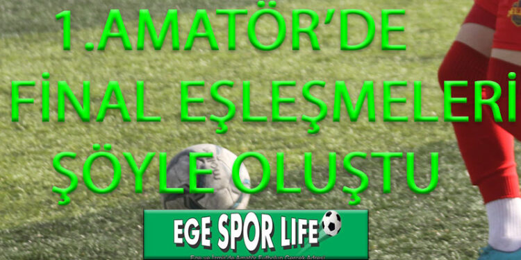 1.AMATÖR’DE FİNAL EŞLEŞMELERİ ŞÖYLE OLUŞTU