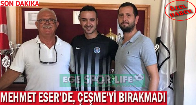 MEHMET ESER’DE, ÇEŞME’Yİ BIRAKMADI