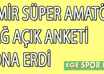 İZMİR SÜPER AMATÖR SAĞ AÇIK ANKETİ SONA ERDİ