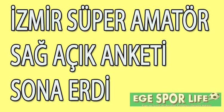 İZMİR SÜPER AMATÖR SAĞ AÇIK ANKETİ SONA ERDİ