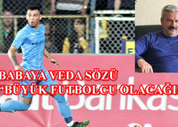 BABAYA VEDA SÖZÜ,BÜYÜK FUTBOLCU OLACAĞIM