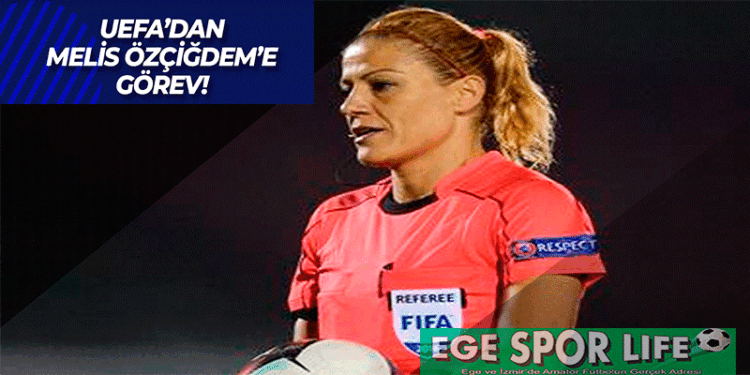 İZMİR’Lİ HAKEM MELİS ÖZÇİĞDEM’E UEFA’DAN GÖREV