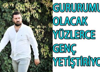 GURURUMUZ OLACAK YÜZLERCE GENÇ YETİŞTİRİYORUZ
