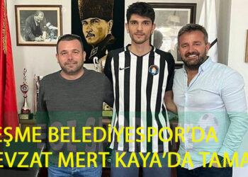 ÇEŞME BELEDİYESPOR’DA NEVZAT MERT KAYA’DA TAMAM
