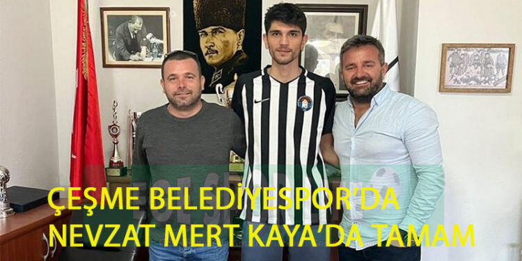 ÇEŞME BELEDİYESPOR’DA NEVZAT MERT KAYA’DA TAMAM