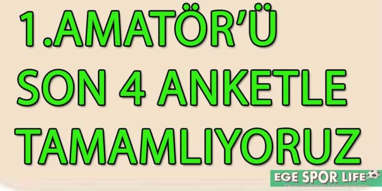 1.AMATÖR’Ü SON 4 ANKETLE TAMAMLIYORUZ