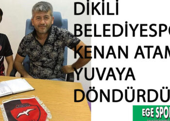 DİKİLİ BELEDİYESPOR KENAN ATAMER’İ YUVAYA DÖNDÜRDÜ