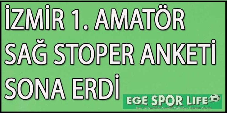 İZMİR 1. AMATÖR SAĞ STOPER ANKETİ SONA ERDİ
