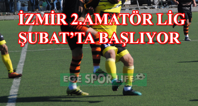 İZMİR 2.AMATÖR LİG ŞUBAT’TA BAŞLIYOR