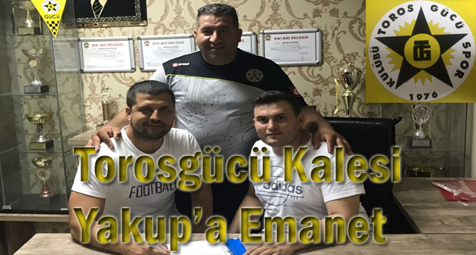 Torosgücü Kalesi Yakup’a Emanet