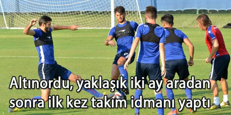 ALTINORDU TAKIM HALİNDE ÇALIŞMALARA BAŞLADI
