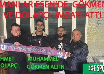 YAMANLAR ESEN’DE, GÖKMEN VE DOLAPÇI  İMZAYI ATTI