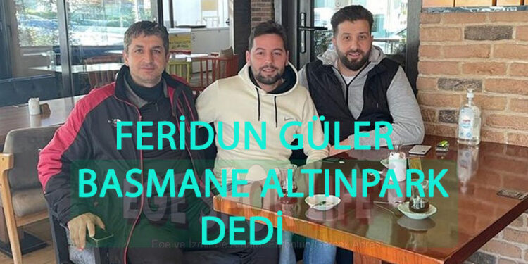 FERİDUN GÜLER, BASMANE ALTINPARK DEDİ