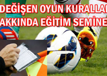 DEĞİŞEN OYUN KURALLARI HAKKINDA EĞİTİM SEMİNERİ