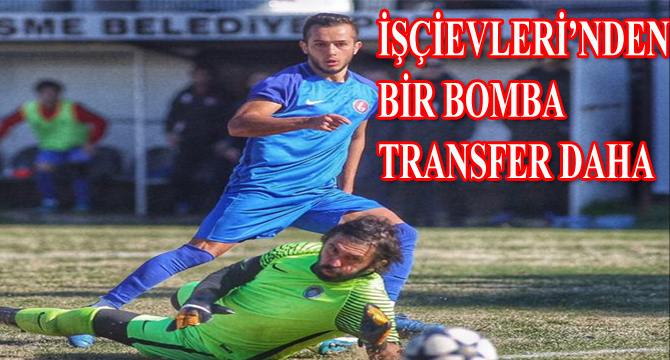 İŞÇİEVLERİ’NDEN BİR BOMBA TRANSFER DAHA