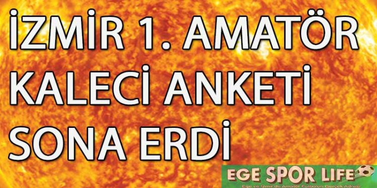 İZMİR 1. AMATÖR KALECİ ANKETİ SONA ERDİ