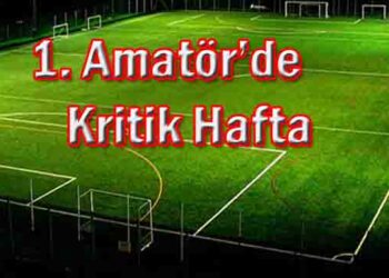 1. Amatör’de Kritik Hafta