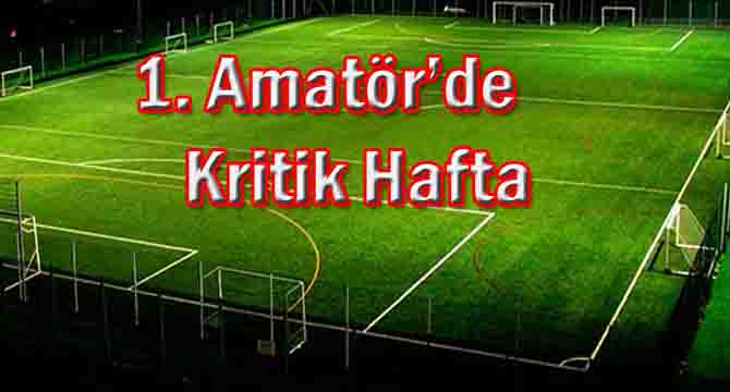 1. Amatör’de Kritik Hafta