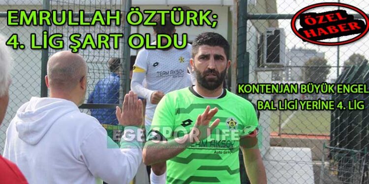 EMRULLAH ÖZTÜRK, 4. LİG ŞART OLDU