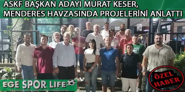 ASKF BAŞKAN ADAYI MURAT KESER, MENDERES HAVZASINDA PROJELERİNİ ANLATTI