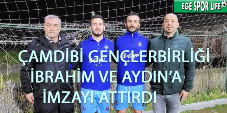 ÇAMDİBİ GENÇLERBİRLİĞİ İBRAHİM VE AYDIN’A İMZAYI ATTIRDI