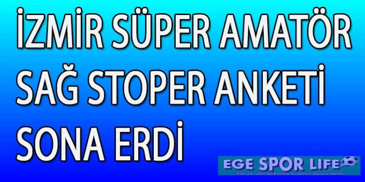 İZMİR SÜPER AMATÖR SAĞ STOPER ANKETİ SONA ERDİ