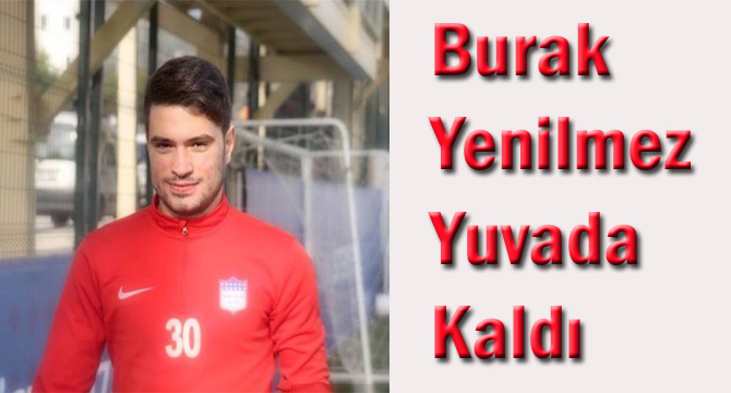 Burak Yenilmez Yuvada Kaldı