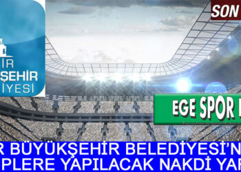 İZMİR BÜYÜKŞEHİR BELEDİYESİ’NDEN KULÜPLERE YAPILACAK NAKDİ YARDIM
