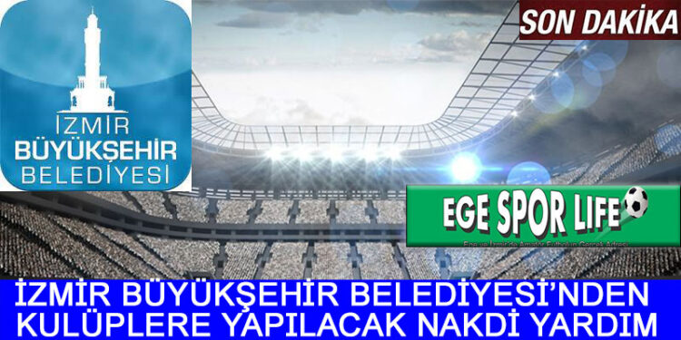 İZMİR BÜYÜKŞEHİR BELEDİYESİ’NDEN KULÜPLERE YAPILACAK NAKDİ YARDIM