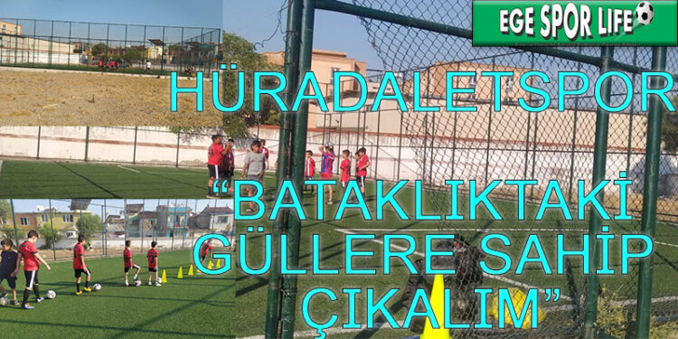 HÜRADALETSPOR, BATAKLIKTAKİ GÜLLERE SAHİP ÇIKALIM