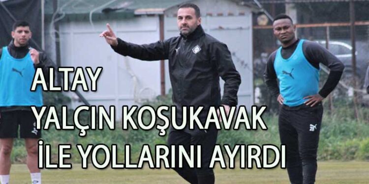 ALTAY, YALÇIN KOŞUKAVAK İLE YOLLARINI AYIRDI