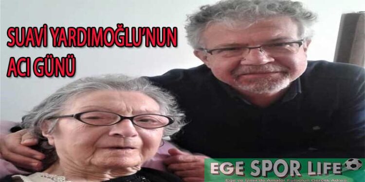 SUAVİ YARDIMOĞLU’NUN ACI GÜNÜ