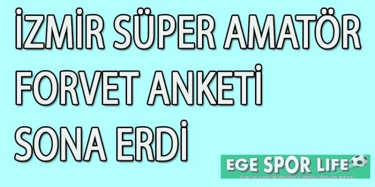 İZMİR SÜPER AMATÖR FORVET ANKETİ SONA ERDİ