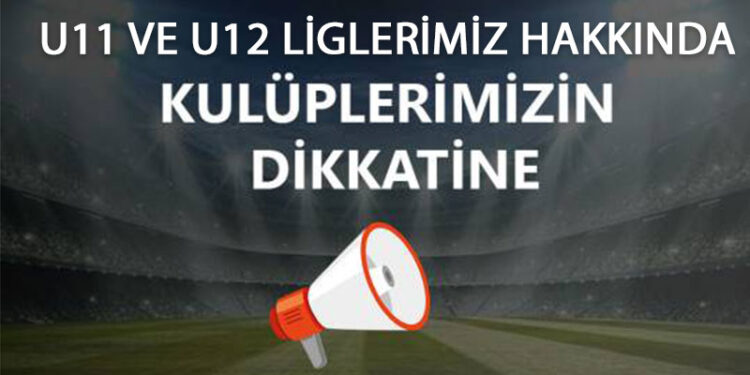 U11 ve U12 LİGLERİ HAKKINDA BİLGİLENDİRME