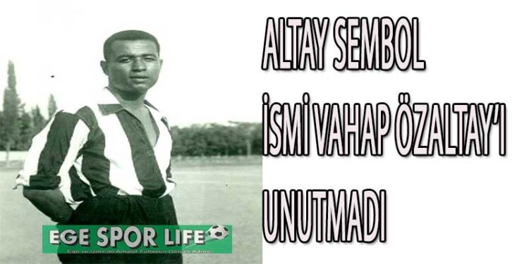ALTAY SEMBOL İSMİ VAHAP ÖZALTAY’I UNUTMADI
