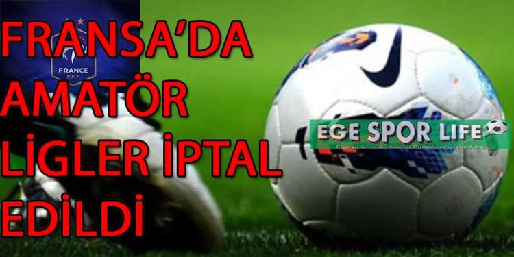 FRANSA’DA AMATÖR LİGLER İPTAL EDİLDİ