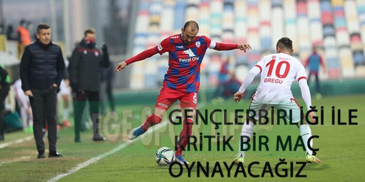 GENÇLERBİRLİĞİ İLE KRİTİK BİR MAÇ OYNAYACAĞIZ