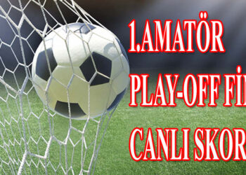 1.AMATÖR PLAY-OFF FİNAL CANLI SKORU