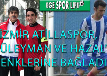 İZMİR ATİLLASPOR, SÜLEYMAN VE HAZAL’I RENKLERİNE BAĞLADI
