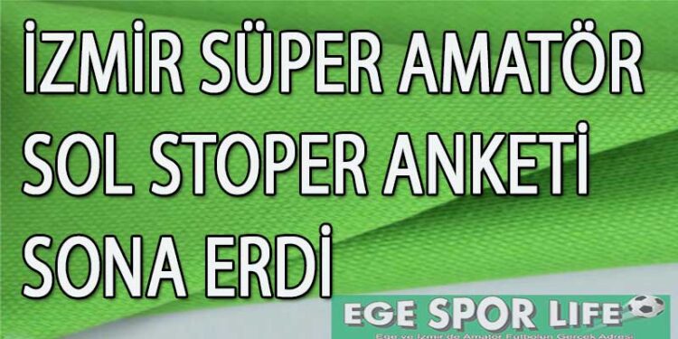 İZMİR SÜPER AMATÖR SOL STOPER ANKETİ SONA ERDİ