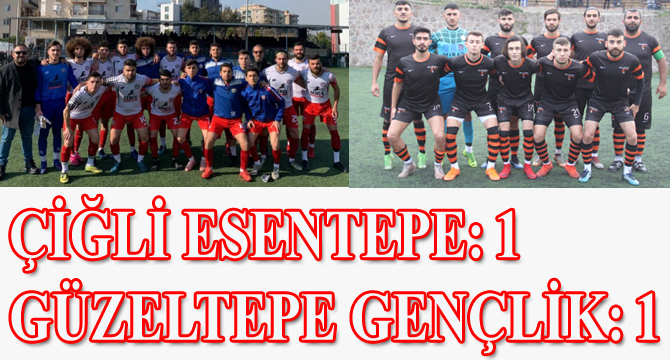 ÇİĞLİ ESENTEPE: 1- GÜZELTEPE GENÇLİK: 1