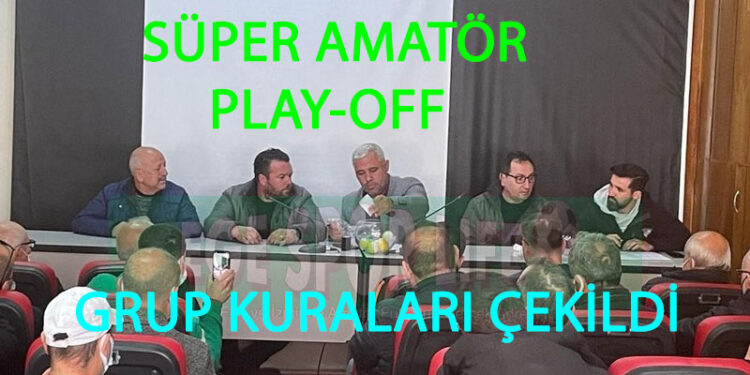 SÜPER AMATÖR PLAY-OFF GRUP  KURALARI ÇEKİLDİ