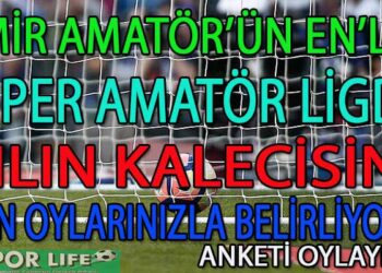 SÜPER AMATÖR LİGİ İZMİR’DE YILIN KALECİSİ ANKETİ
