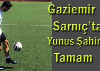 Gaziemir Sarnıç’ta Yunus Şahin’de Tamam