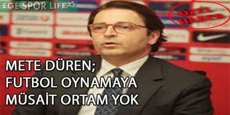 METE DÜREN, FUTBOL OYNAMAYA MÜSAİT ORTAM YOK