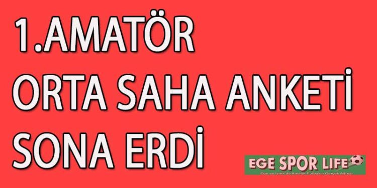 1.AMATÖR ORTA SAHA ANKETİ SONA ERDİ