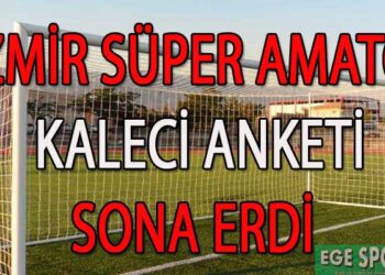 İZMİR SÜPER AMATÖR KALECİ ANKETİ SONA ERDİ